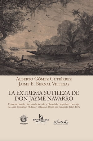 La extrema sutileza de don Jayme Navarro. Fuentes para la historia de la vida y obra del compa?ero de viaje de Jos? Celestino Mutis en el Nuevo Reino de Granada: 1760-1775Żҽҡ[ Alberto G?mez ]