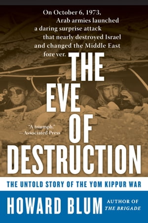 The Eve of Destruction The Untold Story of the Yom Kippur War【電子書籍】 Howard Blum