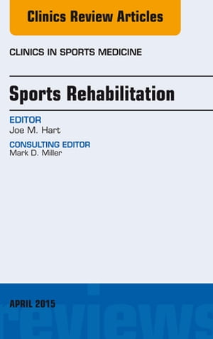 Sports Rehabilitation, An Issue of Clinics in Sports Medicine【電子書籍】 Joe M. Hart, PhD, ATC
