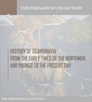 History of Scandinavia, From the Early Times of the Northmen and Vikings to the ...