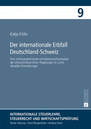 Der internationale Erbfall Deutschland?Schweiz Eine rechtsvergleichende und oekonomische Analyse der erbschaftsteuerlichen Regelungen im Lichte aktueller EntwicklungenŻҽҡ[ Katja Fr?hr ]