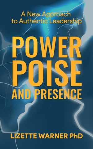 Power, Poise, and Presence A New Approach to Authentic Leadership【電子書籍】 Lizette Warner