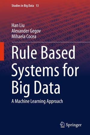 Rule Based Systems for Big Data A Machine Learning Approach【電子書籍】[ Han Liu ]