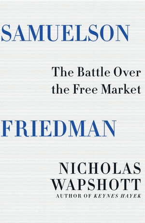 楽天楽天Kobo電子書籍ストアSamuelson Friedman: The Battle Over the Free Market【電子書籍】[ Nicholas Wapshott ]