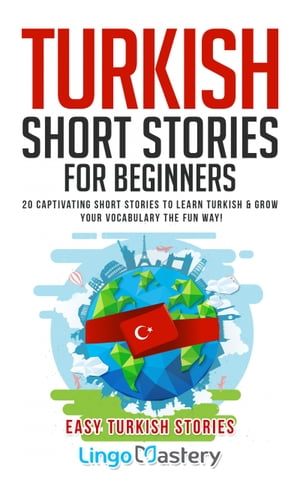 Turkish Short Stories for Beginners 20 Captivating Short Stories to Learn Turkish Grow Your Vocabulary the Fun Way 【電子書籍】 Lingo Mastery