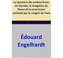 La Question des embouchures du Danube, la navigation du fleuve et la commission institu?e par le congr?s de Paris