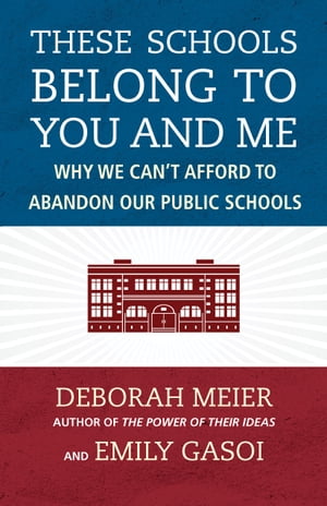 These Schools Belong to You and Me Why We Can't Afford to Abandon Our Public Schools【電子書籍】[ Deborah Meier ]