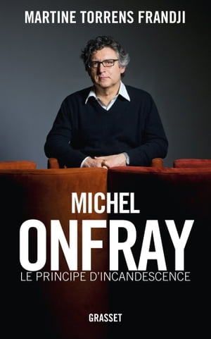 Michel Onfray, le principe d'incandescence Essai