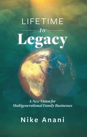Lifetime to Legacy A New Vision for Multigenerational Family Businesses