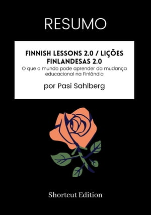 RESUMO - Finnish Lessons 2.0 / Li??es finlandesas 2.0: O que o mundo pode aprender da mudan?a educacional na Finl?ndia por Pasi SahlbergŻҽҡ[ Shortcut Edition ]