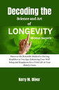 Decoding the Science and Art of Longevity Hidden Secrets Discover the Scientific Method to Getting Healthier as You Age, Enhan..