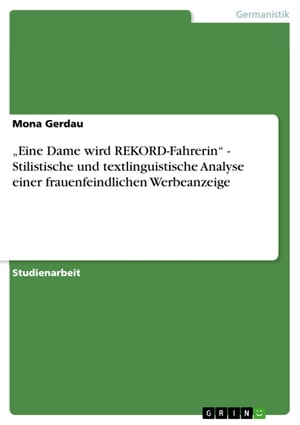 'Eine Dame wird REKORD-Fahrerin' - Stilistische und textlinguistische Analyse einer frauenfeindlichen Werbeanzeige