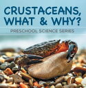 Crustaceans, What Why : Preschool Science Series Marine Life and Oceanography for Kids Pre-K Books【電子書籍】 Baby Professor