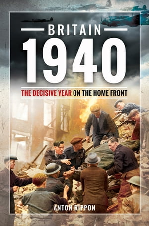 Britain 1940 The Decisive Year on the Home FrontŻҽҡ[ Anton Rippon ]