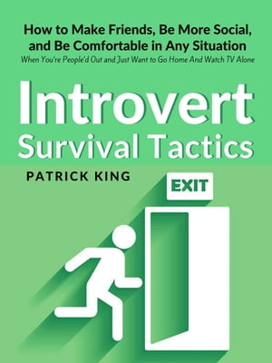 Introvert Survival Tactics How to Make Friends, Be More Social, and Be Comfortable In Any Situation (When You’re People’d Out and Just Want to Go Home And Watch TV Alone)【電子書籍】[ Patrick King ]