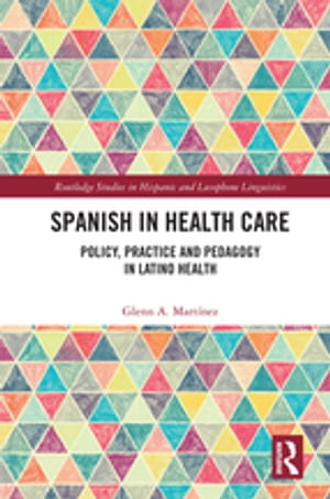 Spanish in Health Care Policy, Practice and Pedagogy in Latino Health【電子書籍】[ Glenn A. Mart?nez ]