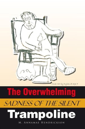 The Overwhelming Sadness of the Silent Trampoline【電子書籍】[ M. Annamae Hendrickson ]