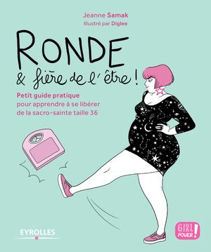 Ronde et fi?re de l'?tre ! Petit guide pratique pour apprendre ? se lib?rer de la sacro-sainte taille 36