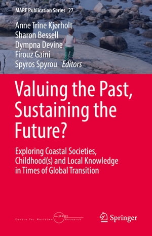 Valuing the Past, Sustaining the Future Exploring Coastal Societies, Childhood(s) and Local Knowledge in Times of Global Transition【電子書籍】