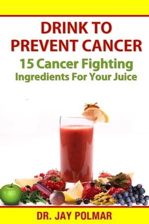 Drink to Prevent Cancer: 15 Cancer Fighting Ingr