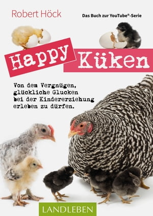 Happy K?ken ? Das Buch zur YouTube-Serie Happy Huhn Von dem Vergn?gen, gl?ckliche Glucken bei der Kindererziehung zu erleben【電子書籍】[ Robert H?ck ]