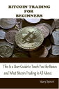 BITCOIN TRADING FOR BEGINNERS This Is a User Guide to Teach You The Basics and What Bitcoin Trading Is All About.【電子書籍】 Harry Spencer