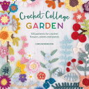 Crochet Collage Garden 100 patterns for crochet flowers, plants and petals【電子書籍】 Chris Norrington