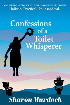 ŷKoboŻҽҥȥ㤨Confessions of a Toilet Whisperer: A Modern Parents Guide to Understanding Toilet Learning. Holistic. Practical. Philosophical.Żҽҡ[ Sharon Murdock ]פβǤʤ1,500ߤˤʤޤ