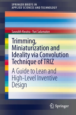 Trimming, Miniaturization and Ideality via Convolution Technique of TRIZ A Guide to Lean and High-level Inventive Design