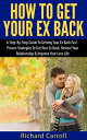 How To Get Your Ex Back: A Step-By-Step Guide To Getting Your Ex Back Fast - Pro...