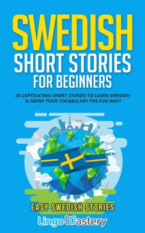 Swedish Short Stories for Beginners 20 Captivating Short Stories to Learn Swedish Grow Your Vocabulary the Fun Way 【電子書籍】 Lingo Mastery