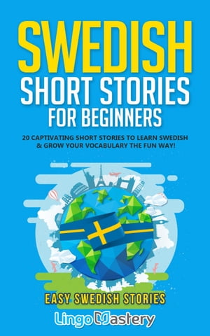 Swedish Short Stories for Beginners 20 Captivating Short Stories to Learn Swedish & Grow Your Vocabulary the Fun Way!【電子書籍】[ Lingo Mastery ]