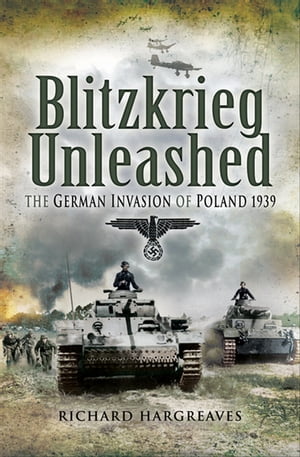 Blitzkrieg Unleashed The German Invasion of Poland 1939