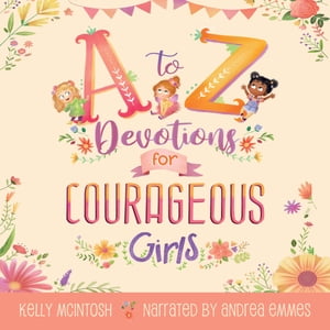 A to Z Devotions for Courageous Girls (ReadAloud)【電子書籍】 Kelly Mcintosh