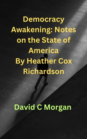 Democracy Awakening: Notes on the State of America By Heather Cox Richardson