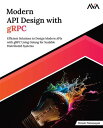 Modern API Design with gRPC Efficient Solutions to Design Modern APIs with gRPC Using Golang for Scalable Distributed Systems (English Edition)【電子書籍】 Hitesh Pattanayak