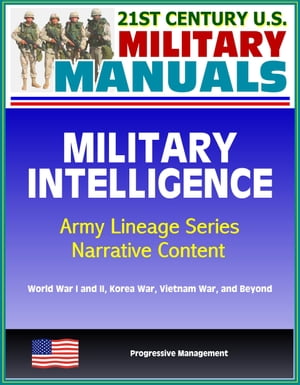 21st Century U.S. Military Manuals: Military Intelligence, Army Lineage Series, Narrative Content - World War I and II, Korea War, Vietnam War, and BeyondŻҽҡ[ Progressive Management ]