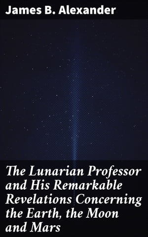 ŷKoboŻҽҥȥ㤨The Lunarian Professor and His Remarkable Revelations Concerning the Earth, the Moon and Mars Together with An Account of the Cruise of the Sally AnnŻҽҡ[ James B. Alexander ]פβǤʤ300ߤˤʤޤ