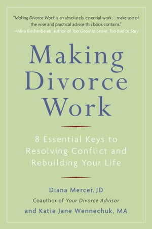 Making Divorce Work 8 Essential Keys to Resolving Conflict and Rebuilding Your Life【電子書籍】 Diana Mercer
