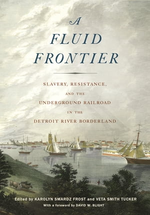 A Fluid Frontier Slavery, Resistance, and the Underground Railroad in the Detroit River Borderland【電子書籍】 Karolyn Smardz Frost