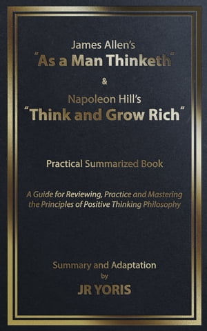 James Allen's "As a Man Thinketh" & Napoleon Hill's "Think and Grow Rich" - Practical Summarized Book: