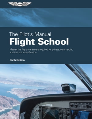 The Pilot's Manual: Flight School Master the flight maneuvers required for private, commercial, and instructor certification【電子書籍】[ The Pilot’s Manual Editorial Team ]