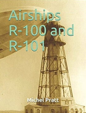 Airships R-100 and R-101The Success of the R-100’s Trip to Canada and the Tragedy of the R-101 in France【電子書籍】[ Michel Pratt ]