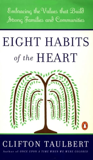 Eight Habits of the Heart Embracing the Values that Build Strong Famil...