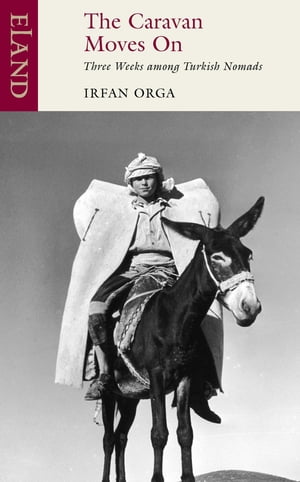 The Caravan Moves On Three Weeks among Turkish Nomads【電子書籍】[ Irfan Orga ]