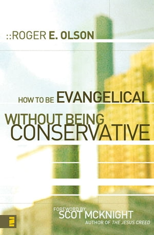 How to Be Evangelical without Being ConservativeŻҽҡ[ Roger E. Olson ]