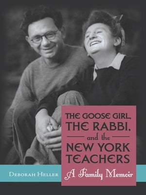 The Goose Girl, the Rabbi, and the New York Teachers A Family MemoirŻҽҡ[ Deborah Heller ]