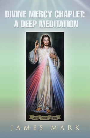 楽天楽天Kobo電子書籍ストアThe Divine Mercy Chaplet A Deep Meditation【電子書籍】[ James Mark ]