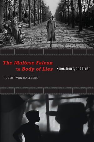 The Maltese Falcon to Body of Lies Spies, Noirs, and Trust【電子書籍】[ Robert von Hallberg ]