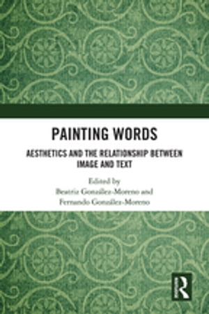 Painting Words Aesthetics and the Relationship between Image and Text【電子書籍】